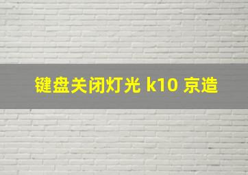 键盘关闭灯光 k10 京造